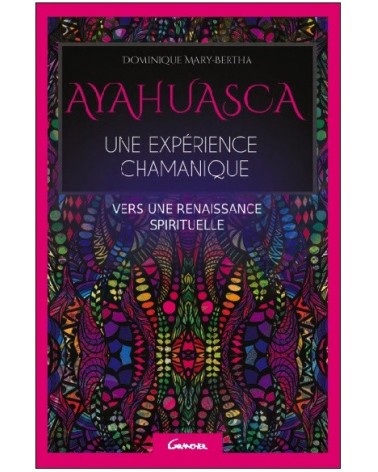 Ayahuasca - Une expérience chamanique - Vers une renaissance spirituelle