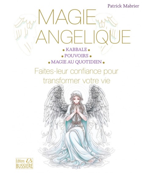 Magie angélique - Faites leur confiance pour transformer votre vie