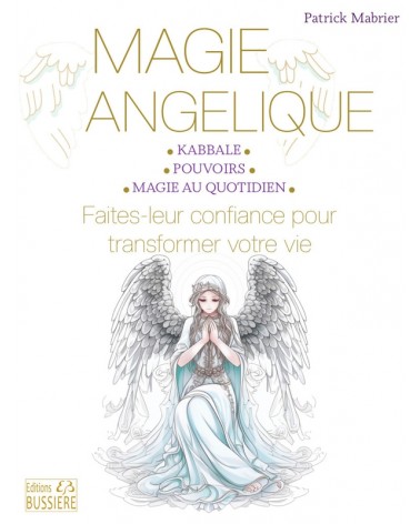 Magie angélique - Faites leur confiance pour transformer votre vie