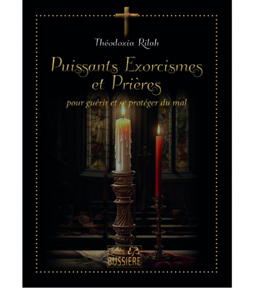 Puissants Exorcismes et Prières - Pour guérir et se protéger du mal