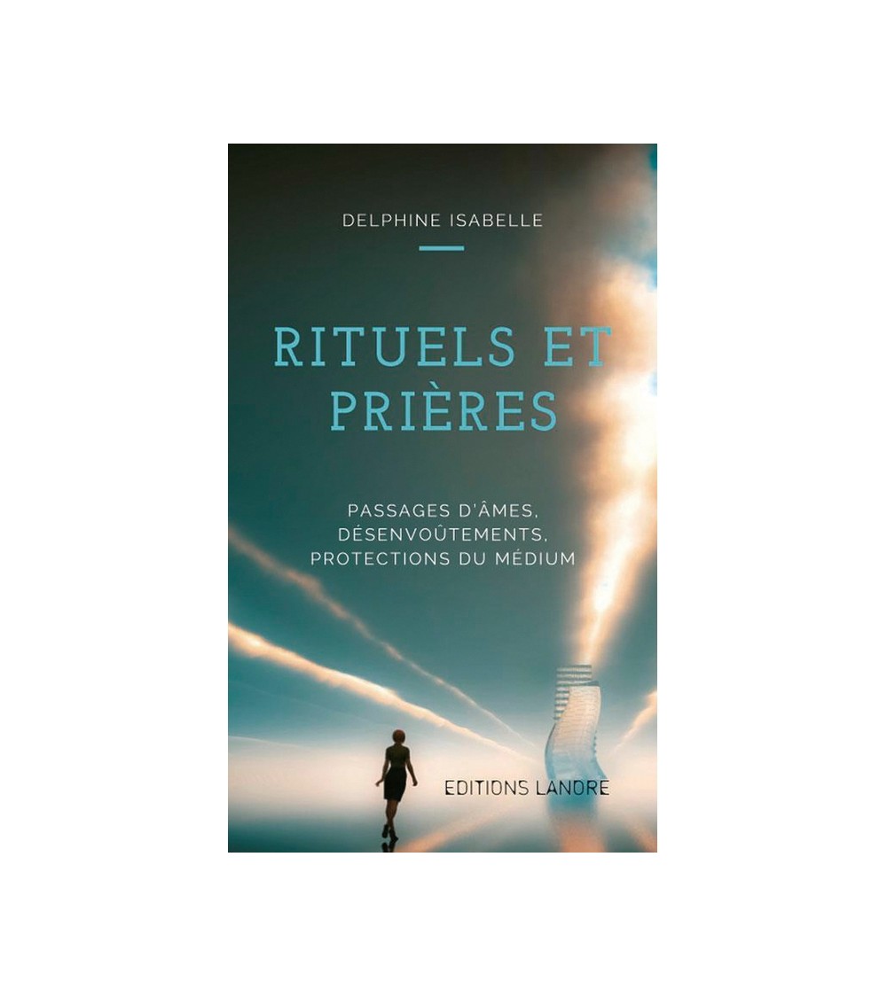 Rituels et Prières - Passages d'âmes, désenvoûtements, protections du médium