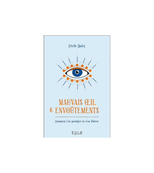 Mauvais oeil & envoûtements - Comment s'en protéger ou s'en libérer