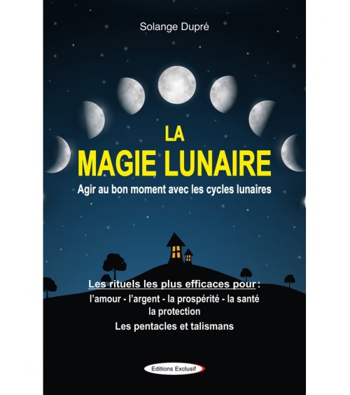 La magie lunaire - Agir au bon moment avec les cycles lunaires