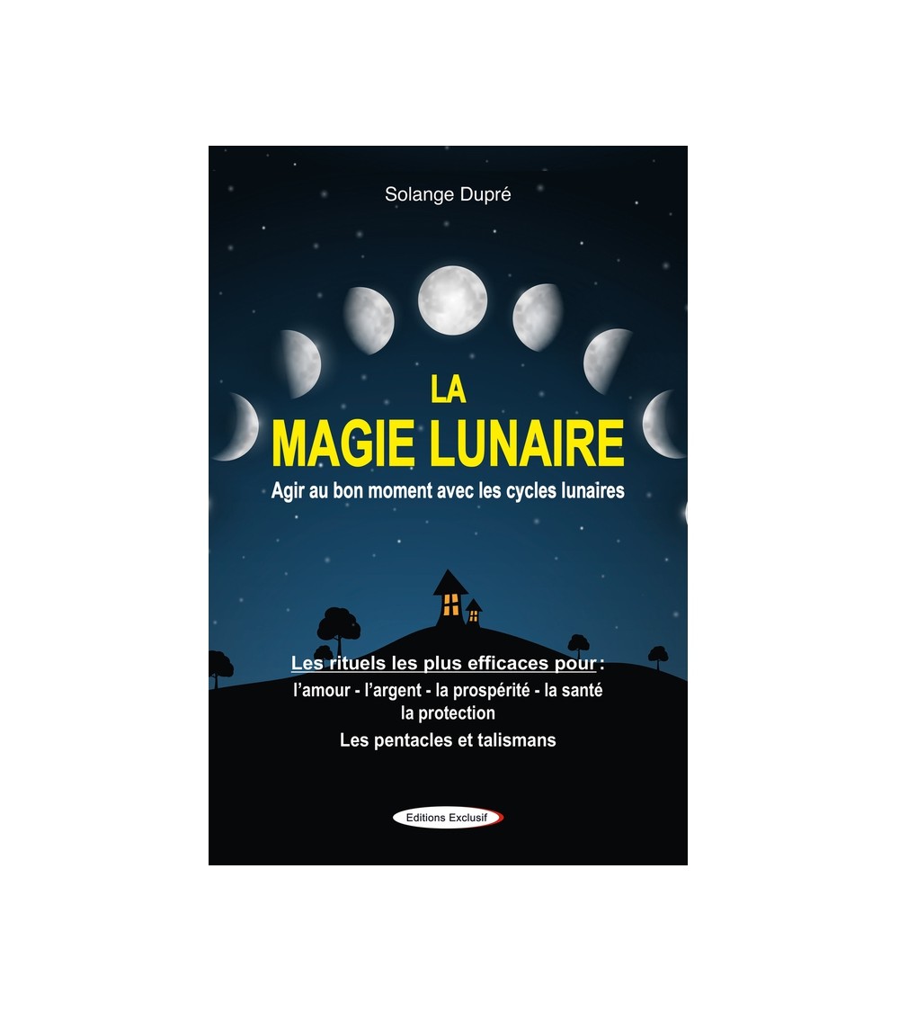 La magie lunaire - Agir au bon moment avec les cycles lunaires