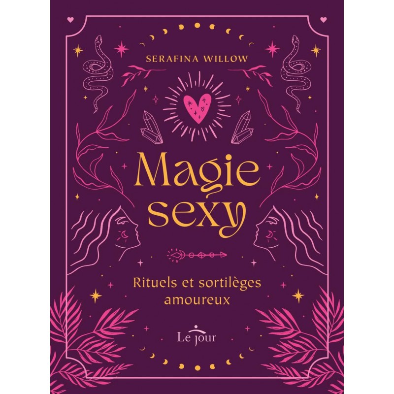 Magie sexy : Rituels et sortilèges amoureux